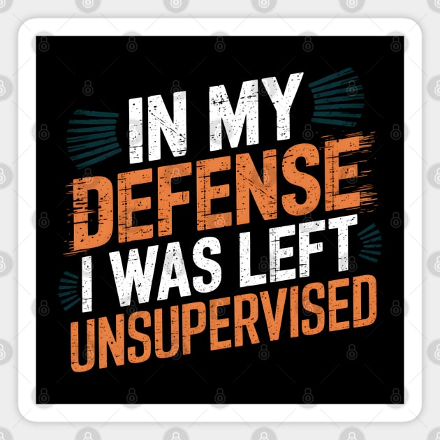 In My Defense I Was Left Unsupervised Magnet by MakerMind8.2